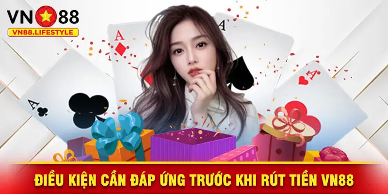 Điều Kiện Cần Đáp Ứng Trước Khi Rút Tiền VN88